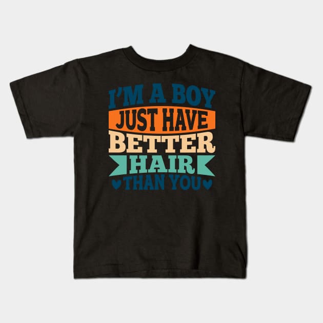 I'M A BOY! I JUST HAVE BETTER HAIR THAN YOU Kids T-Shirt by Creative Nexus